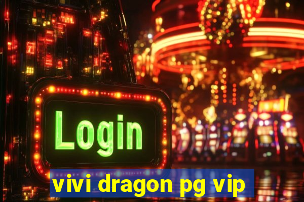 vivi dragon pg vip